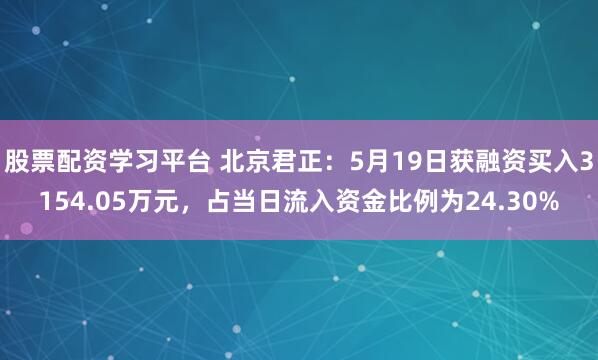股票配资学习平台 北京君正：5月19日获融资买入3154.05万元，占当日流入资金比例为24.30%